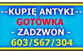 SKUP ANTYKÓW i STAROCI - Kupię ANTYKI i Kolekcje - Dojeżdzam CAŁY KRAJ - 603-567-304 - GOTÓWKA
